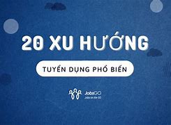 Xu Hướng Tuyển Dụng Hiện Nay